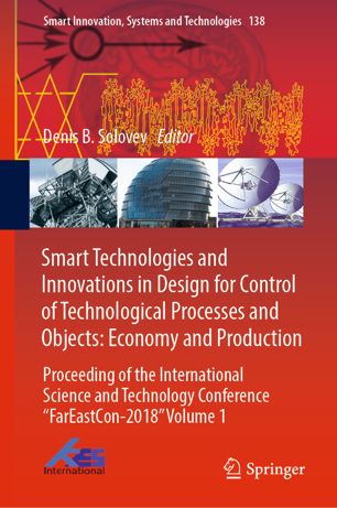 Smart Technologies and Innovations in Design for Control of Technological Processes and Objects: Economy and Production: Proceeding of the International Science and Technology Conference "FarEastСon-2018" Volume 1