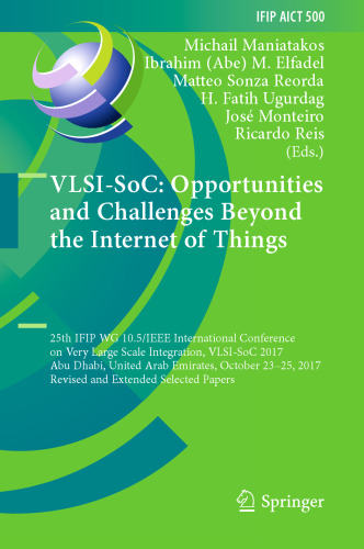 VLSI-SoC: Opportunities and Challenges Beyond the Internet of Things: 25th IFIP WG 10.5/IEEE International Conference on Very Large Scale Integration, VLSI-SoC 2017, Abu Dhabi, United Arab Emirates, October 23–25, 2017, Revised and Extended Selected Papers