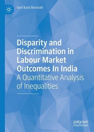 Disparity and Discrimination in Labour Market Outcomes in India: A Quantitative Analysis of Inequalities