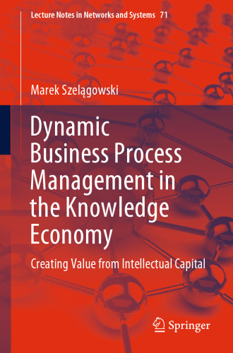 Dynamic Business Process Management in the Knowledge Economy: Creating Value from Intellectual Capital