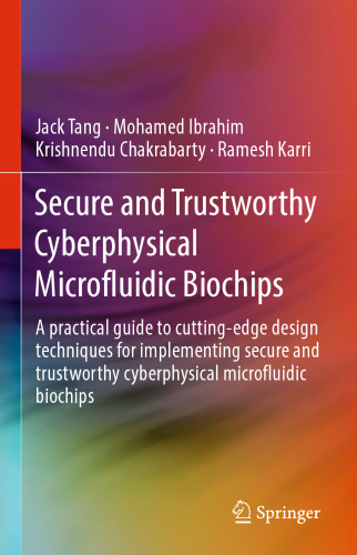 Secure and Trustworthy Cyberphysical Microfluidic Biochips: A practical guide to cutting-edge design techniques for implementing secure and trustworthy cyberphysical microfluidic biochips
