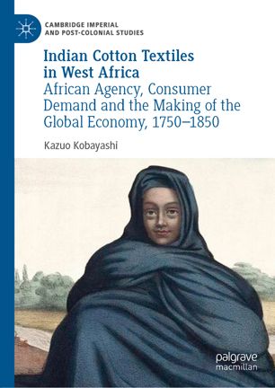 Indian Cotton Textiles in West Africa: African Agency, Consumer Demand and the Making of the Global Economy, 1750–1850