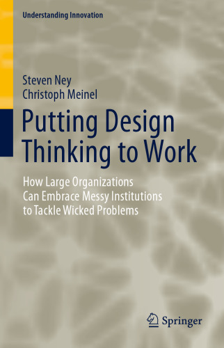 Putting Design Thinking to Work: How Large Organizations Can Embrace Messy Institutions to Tackle Wicked Problems