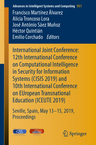 International Joint Conference: 12th International Conference on Computational Intelligence in Security for Information Systems (CISIS 2019) and 10th International Conference on EUropean Transnational Education (ICEUTE 2019): Seville, Spain, May 13th-15th, 2019 Proceedings