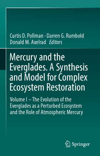 Mercury and the Everglades. A Synthesis and Model for Complex Ecosystem Restoration: Volume I – The Evolution of the Everglades as a Perturbed Ecosystem and the Role of Atmospheric Mercury