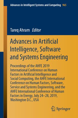 Advances in Artificial Intelligence, Software and Systems Engineering: Proceedings of the AHFE 2019 International Conference on Human Factors in Artificial Intelligence and Social Computing, the AHFE International Conference on Human Factors, Software, Service and Systems Engineering, and the AHFE International Conference of Human Factors in Energy, July 24-28, 2019, Washington D.C., USA