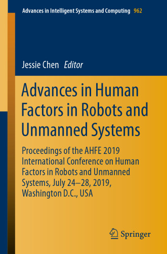 Advances in Human Factors in Robots and Unmanned Systems: Proceedings of the AHFE 2019 International Conference on Human Factors in Robots and Unmanned Systems, July 24-28, 2019, Washington D.C., USA