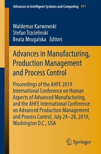 Advances in Manufacturing, Production Management and Process Control: Proceedings of the AHFE 2019 International Conference on Human Aspects of Advanced Manufacturing, and the AHFE International Conference on Advanced Production Management and Process Control, July 24-28, 2019, Washington D.C., USA