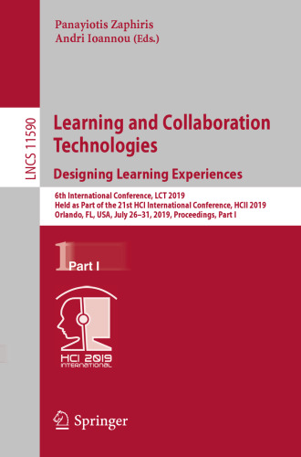 Learning and Collaboration Technologies. Designing Learning Experiences: 6th International Conference, LCT 2019, Held as Part of the 21st HCI International Conference, HCII 2019, Orlando, FL, USA, July 26–31, 2019, Proceedings, Part I
