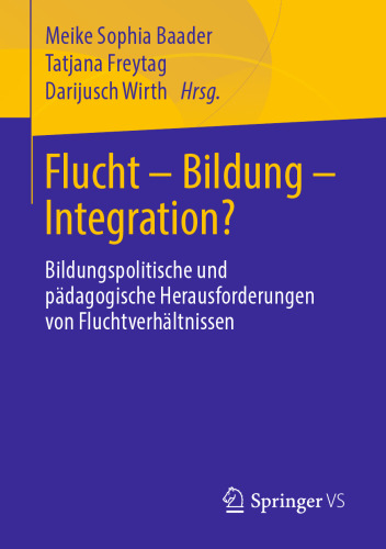 Flucht – Bildung – Integration?: Bildungspolitische und pädagogische Herausforderungen von Fluchtverhältnissen