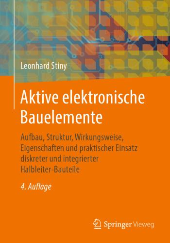 Aktive elektronische Bauelemente: Aufbau, Struktur, Wirkungsweise, Eigenschaften und praktischer Einsatz diskreter und integrierter Halbleiter-Bauteile