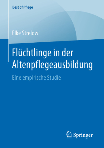 Flüchtlinge in der Altenpflegeausbildung: Eine empirische Studie