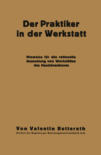 Der Praktiker in der Werkstatt: Hinweise für die rationelle Ausnutzung von Werkstätten des Maschinenbaues