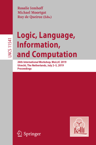 Logic, Language, Information, and Computation: 26th International Workshop, WoLLIC 2019, Utrecht, The Netherlands, July 2-5, 2019, Proceedings