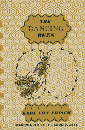 The Dancing Bees: An Account of the Life and Senses of the Honey Bee
