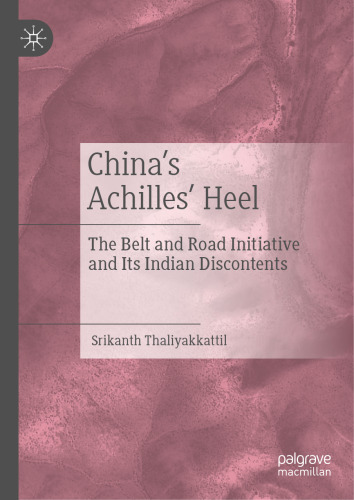 China’s Achilles’ Heel: The Belt and Road Initiative and Its Indian Discontents