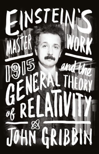 Einstein’s Masterwork - 1915 and the General Theory of Relativity