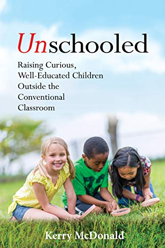 Unschooled: Raising Curious, Well-Educated Children Outside the Conventional Classroom