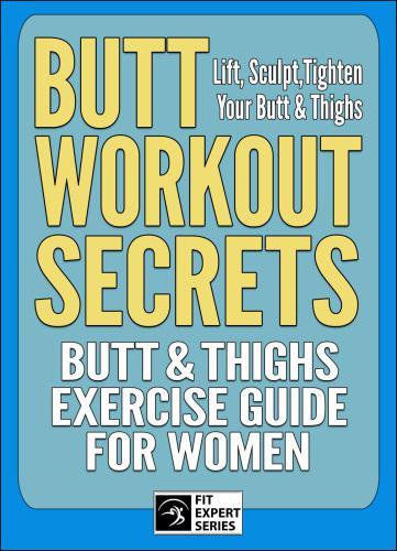 Butt Workout Secrets: Butt & Thighs Exercise Guide For Women: Lift, Sculpt,Tighten Your Butt & Thighs