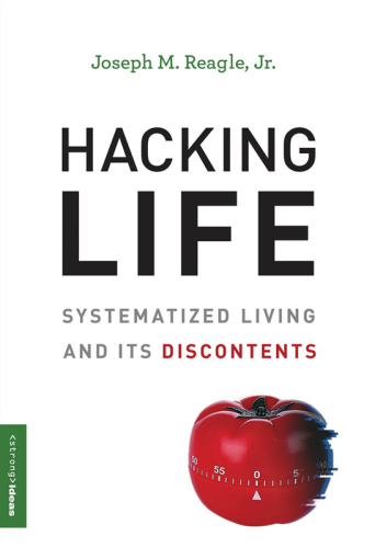 Hacking Life: Systematized Living and Its Discontents (Strong Ideas)