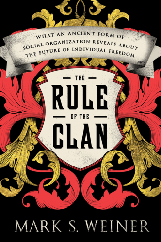 The Rule of the Clan: What an Ancient Form of Social Organization Reveals About the Future of Individual Freedom