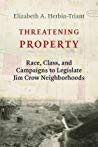 Threatening Property: Race, Class, and Campaigns to Legislate Jim Crow Neighborhoods
