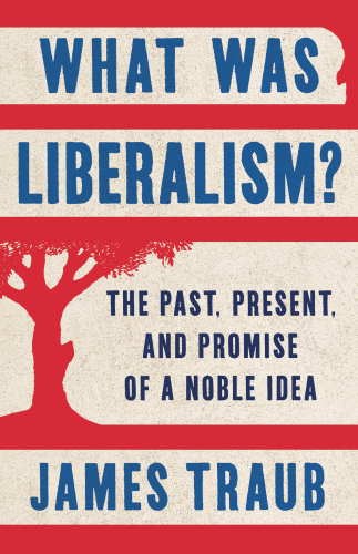 What Was Liberalism The Past, Present, and Promise of a Noble Idea