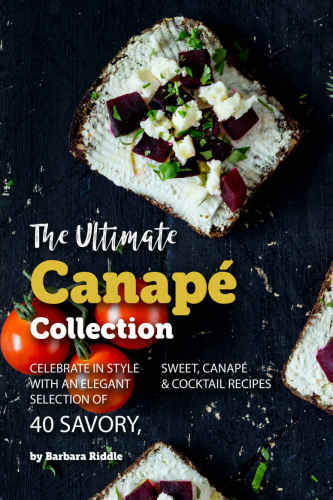 The Ultimate Canapé Collection Celebrate in Style with an Elegant Selection of 40 Savory, Sweet, Canapé