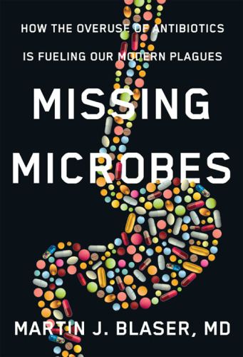 Missing microbes: how the overuse of antibiotics is fueling our modern plagues