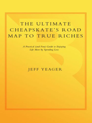 The Ultimate Cheapskate's Road Map to True Riches: A Practical (and Fun) Guide to Enjoying Life More by Spending Less