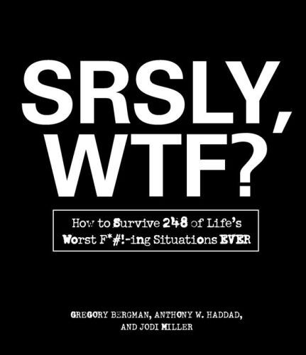 SRSLY, WTF?: how to survive 249 of life's worst F*#!-ing situations ever