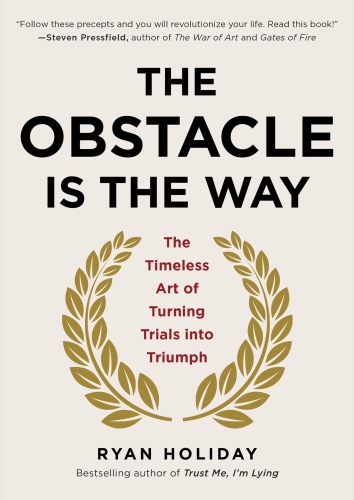 The obstacle is the way: the timeless art of turning trials into triumph
