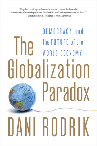 The Globalization Paradox: Why Global Markets, States, and Democracy Can't Coexist