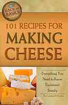 101 Recipes for Making Cheese: Everything You Need to Know Explained Simply