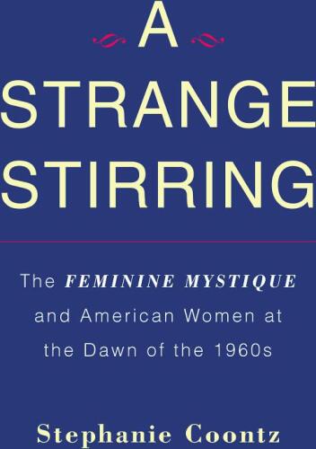 A Strange Stirring: The Feminine Mystique and American Women at the Dawn of the 1960s