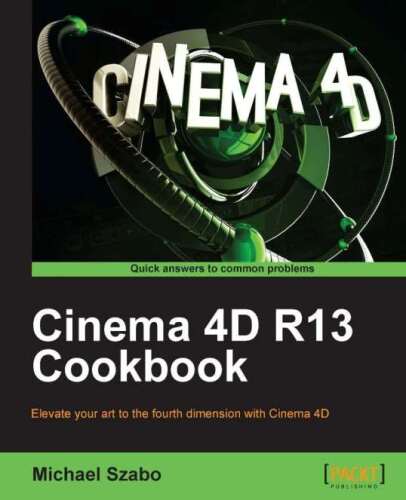 Cinema 4d r13 cookbook: elevate your art to the fourth dimension with Cinema 4D