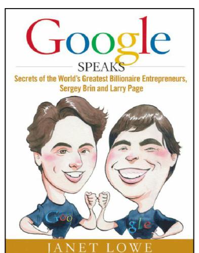 Google speaks: secrets of the world's greatest billionaire entrepreneurs, sergey brin and larry page