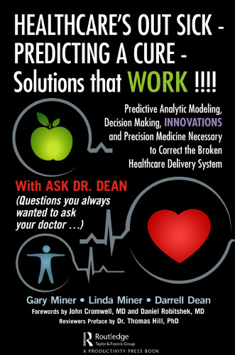 HEALTHCARE's OUT SICK - PREDICTING a CURE - Solutions That WORK!!!!: Predictive Analytic Modeling, Decision Making, INNOVATIONS and Precision Medicine Necessary to Correct the Broken Healthcare Delivery System