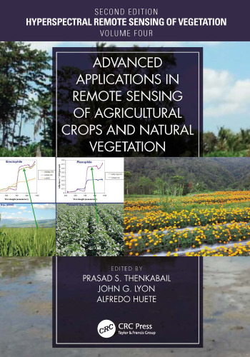 Hyperspectral remote sensing of vegetation. Volume IV, Advanced applications in remote sensing of agricultural crops and natural vegetation
