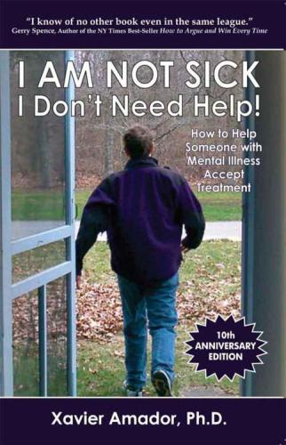 I Am Not Sick I Don't Need Help! How to Help Someone with Mental Illness Accept Treatment