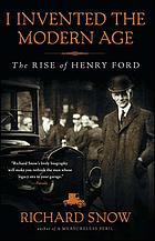 I Invented the Modern Age: The Rise of Henry Ford