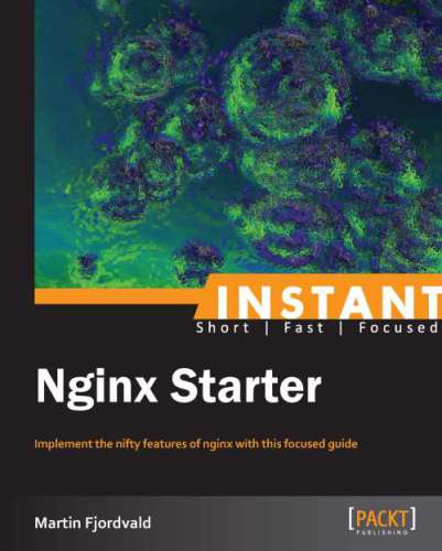 Instant Nginx starter implement the nifty features of nginx with this focused guide