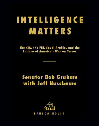 Intelligence matters: the CIA, the FBI, Saudi Arabia, and the failure of America's war on terror