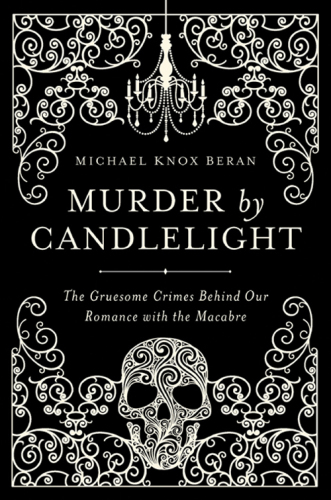 Murder by candlelight: the gruesome crimes behind our romance with the macabre