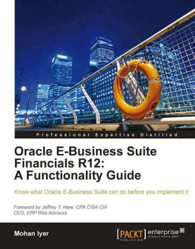 Oracle E-Business Suite Financials R12: a functionality guide: know what Oracle E-Business Suite can do before you implement it