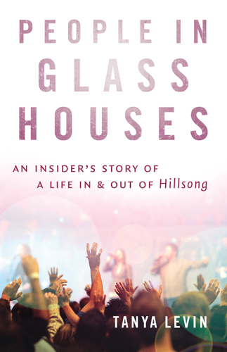 People in Glass Houses An Insider's Story of a Life In and Out of Hillsong