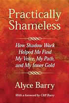Practically Shameless, How Shadow Work Helped Me Find My Voice, My Path, and My Inner Gold