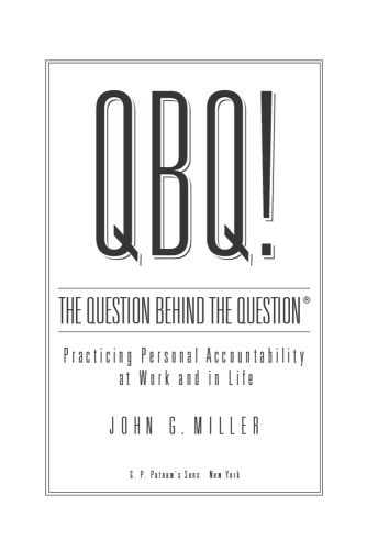 QBQ!: the question behind the question, what to really ask yourself to eliminate blame, complaining and procrastination