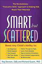 Smart but Scattered: the Revolutionary ''''Executive Skills'''' Approach to Helping Kids Reach Their Potential