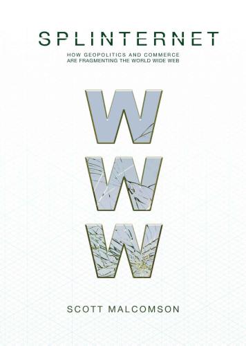 Splinternet: How Geopolitics and Commerce are Fragmenting the World Wide Web